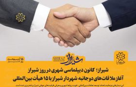 آغاز دیپلماسی شهری شیراز با حضور ۱۵ هیأت خارجی همزمان با روز شیراز